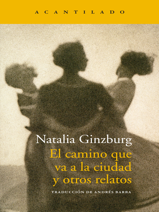 Title details for El camino que va a la ciudad y otros relatos by Natalia Ginzburg - Wait list